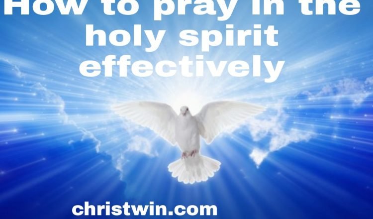 How to pray in the holy spirit effectively