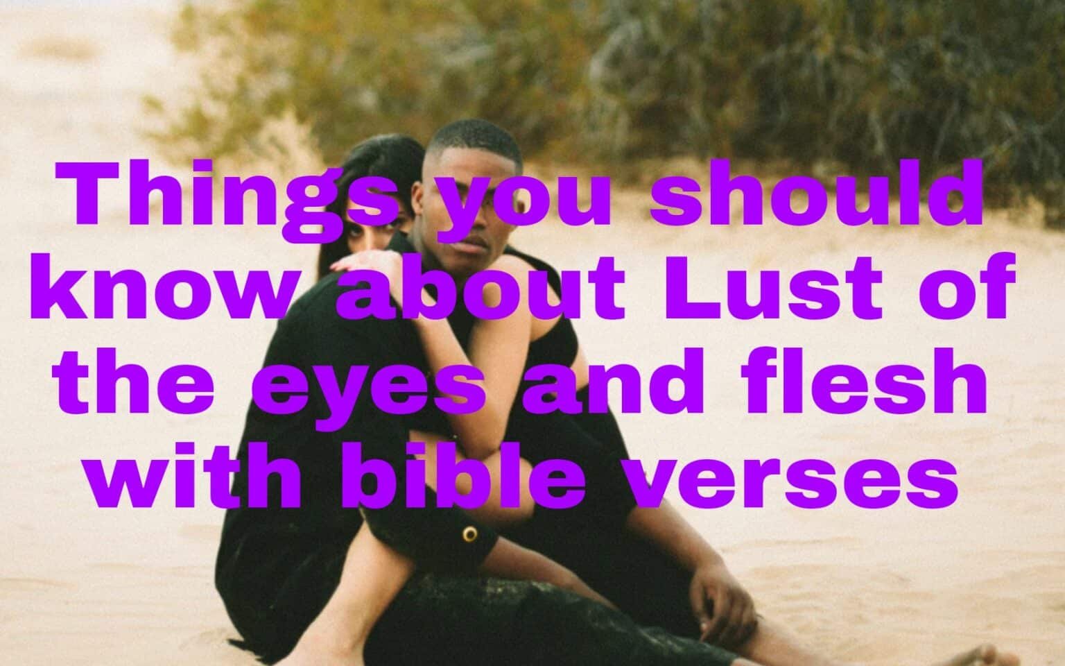 Things you should know about Lust of the eyes and flesh with bible verses