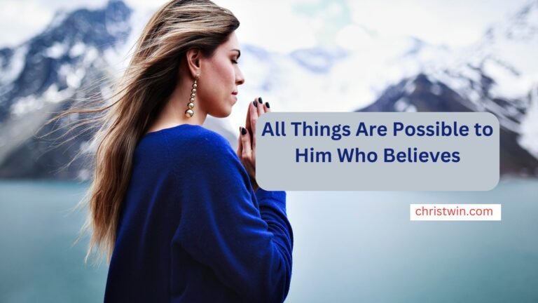 All Things Are Possible to Him Who Believes: Understanding the Power of Faith Through Scripture