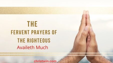 Fervent Prayers of the Righteous Availeth Much