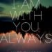 I am with you always